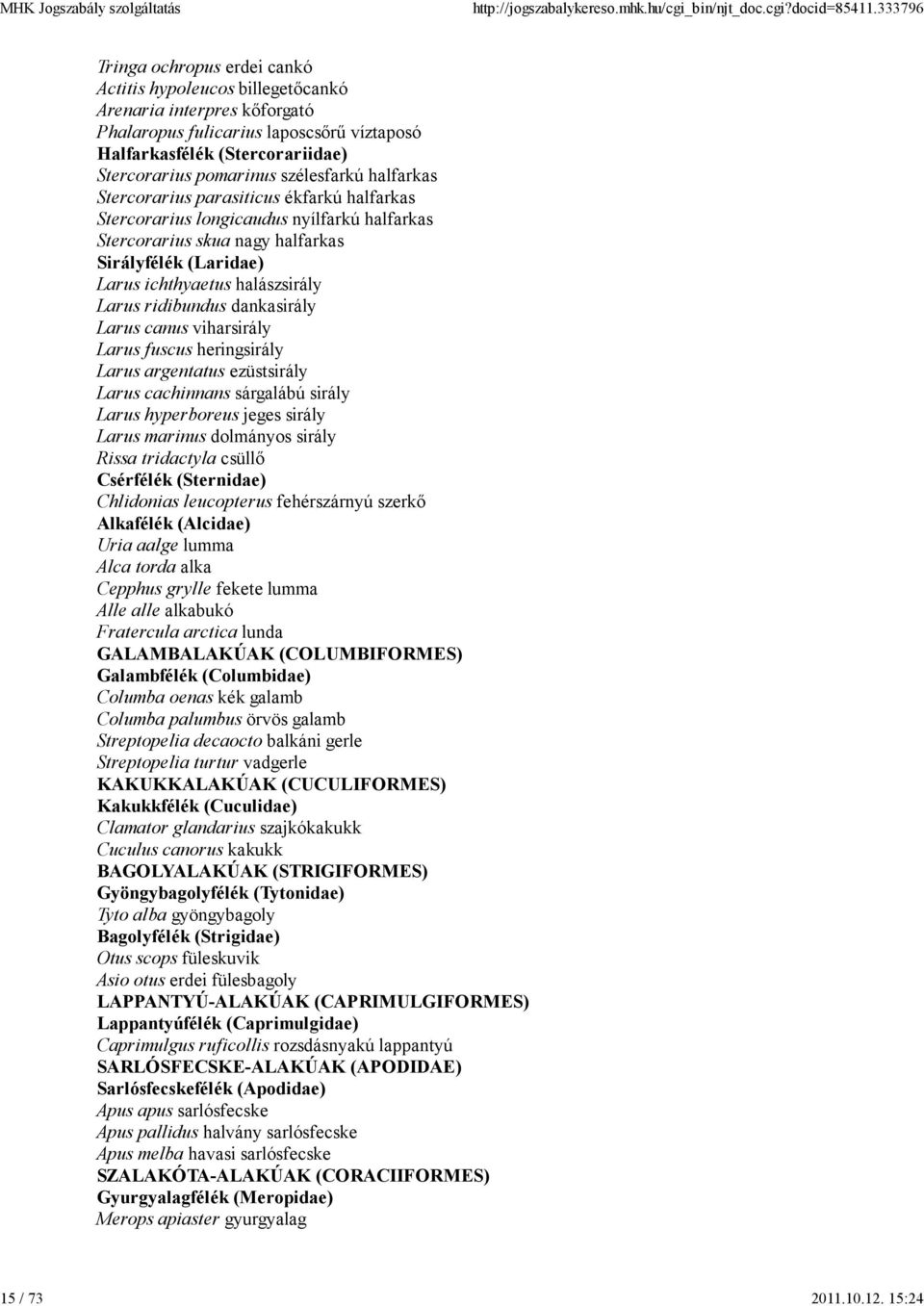 szélesfarkú halfarkas Stercorarius parasiticus ékfarkú halfarkas Stercorarius longicaudus nyílfarkú halfarkas Stercorarius skua nagy halfarkas Sirályfélék (Laridae) Larus ichthyaetus halászsirály