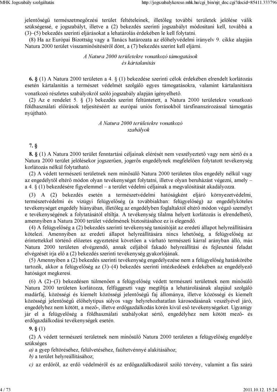 cikke alapján Natura 2000 terület visszaminősítéséről dönt, a (7) bekezdés szerint kell eljárni. A Natura 2000 területekre vonatkozó támogatások és kártalanítás 6. (1) A Natura 2000 területen a 4.