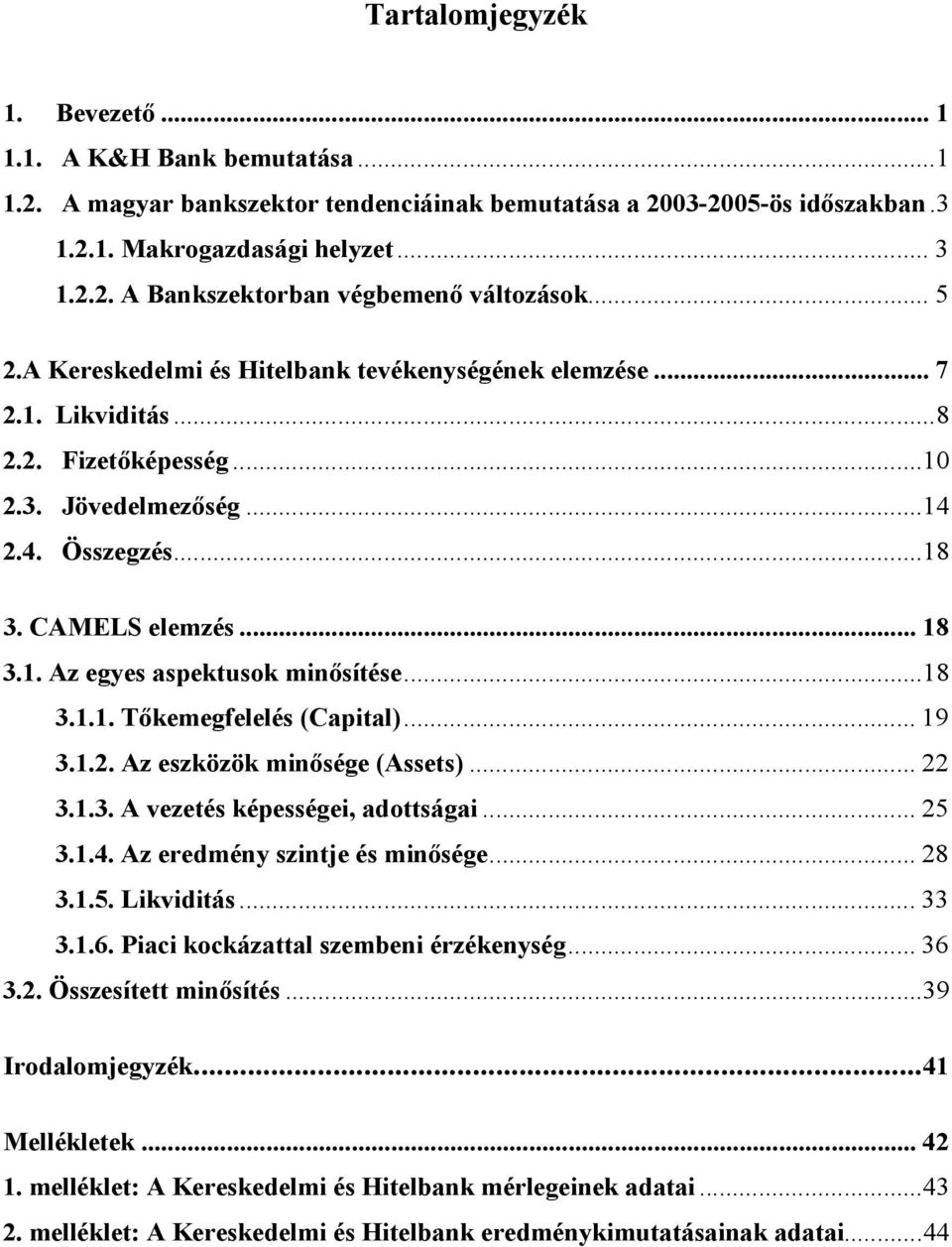 ..18 3.1.1. Tőkemegfelelés (Capital)... 19 3.1.2. Az eszközök minősége (Assets)... 22 3.1.3. A vezetés képességei, adottságai... 25 3.1.4. Az eredmény szintje és minősége... 28 3.1.5. Likviditás.