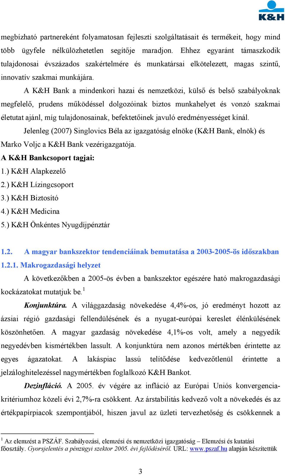 A K&H Bank a mindenkori hazai és nemzetközi, külső és belső szabályoknak megfelelő, prudens működéssel dolgozóinak biztos munkahelyet és vonzó szakmai életutat ajánl, míg tulajdonosainak,