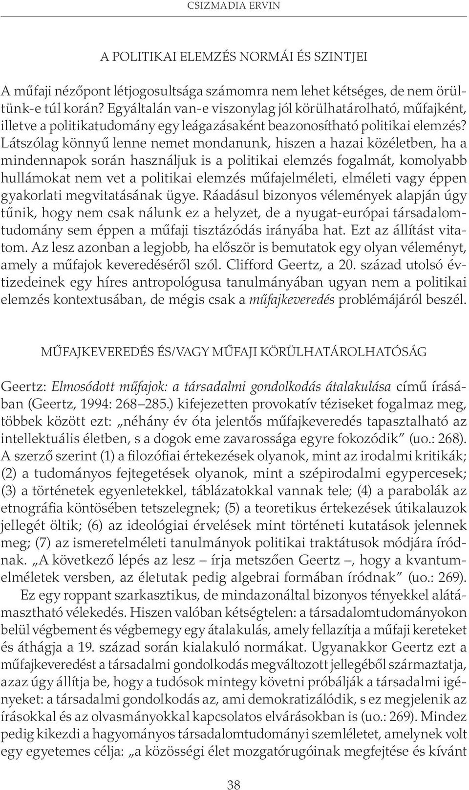 Látszólag könnyû lenne nemet mondanunk, hiszen a hazai közéletben, ha a mindennapok során használjuk is a politikai elemzés fogalmát, komolyabb hullámokat nem vet a politikai elemzés mûfajelméleti,