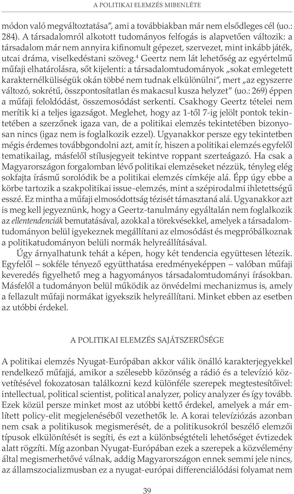 4 Geertz nem lát lehetõség az egyértelmû mûfaji elhatárolásra, sõt kijelenti: a társadalomtudományok sokat emlegetett karakternélküliségük okán többé nem tudnak elkülönülni, mert az egyszerre