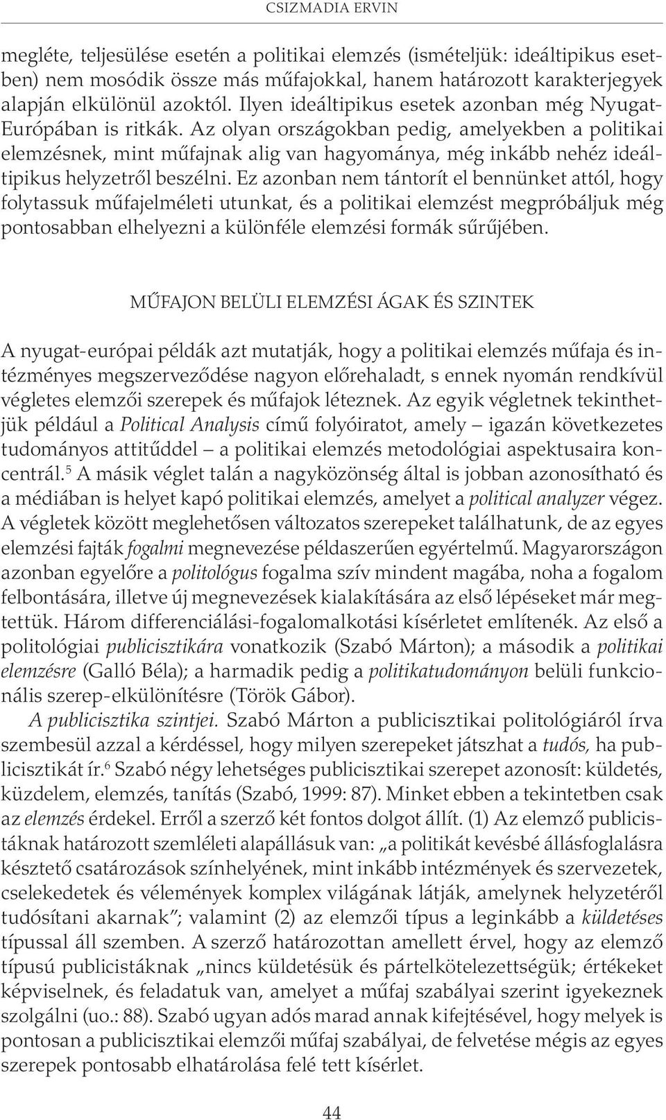 Az olyan országokban pedig, amelyekben a politikai elemzésnek, mint mûfajnak alig van hagyománya, még inkább nehéz ideáltipikus helyzetrõl beszélni.