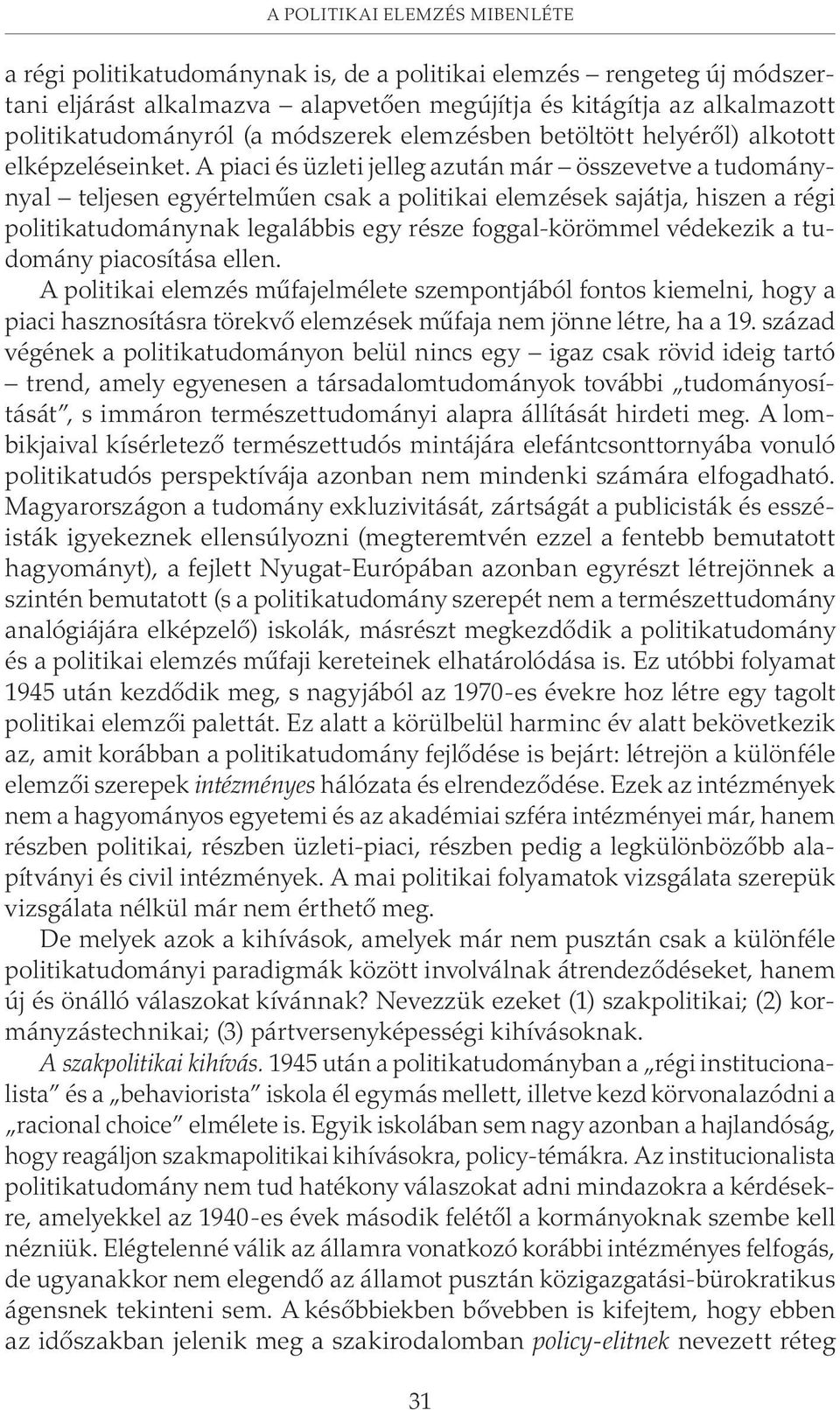 A piaci és üzleti jelleg azután már összevetve a tudománynyal teljesen egyértelmûen csak a politikai elemzések sajátja, hiszen a régi politikatudománynak legalábbis egy része foggal-körömmel