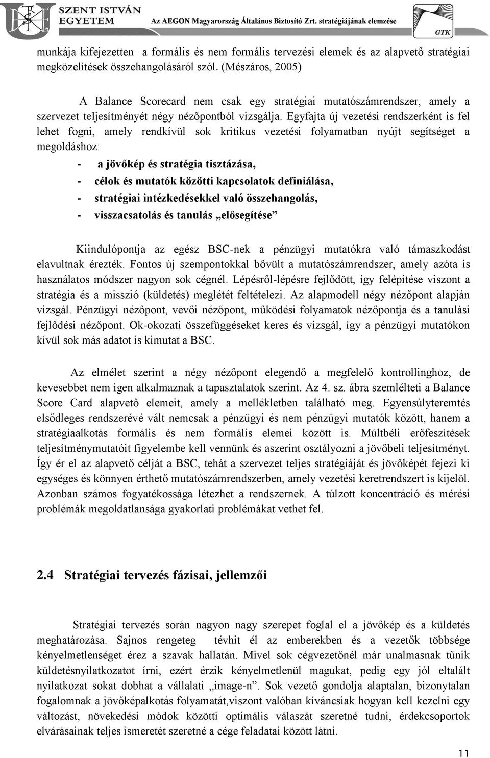 Egyfajta új vezetési rendszerként is fel lehet fogni, amely rendkívül sok kritikus vezetési folyamatban nyújt segítséget a megoldáshoz: - a jövőkép és stratégia tisztázása, - célok és mutatók közötti