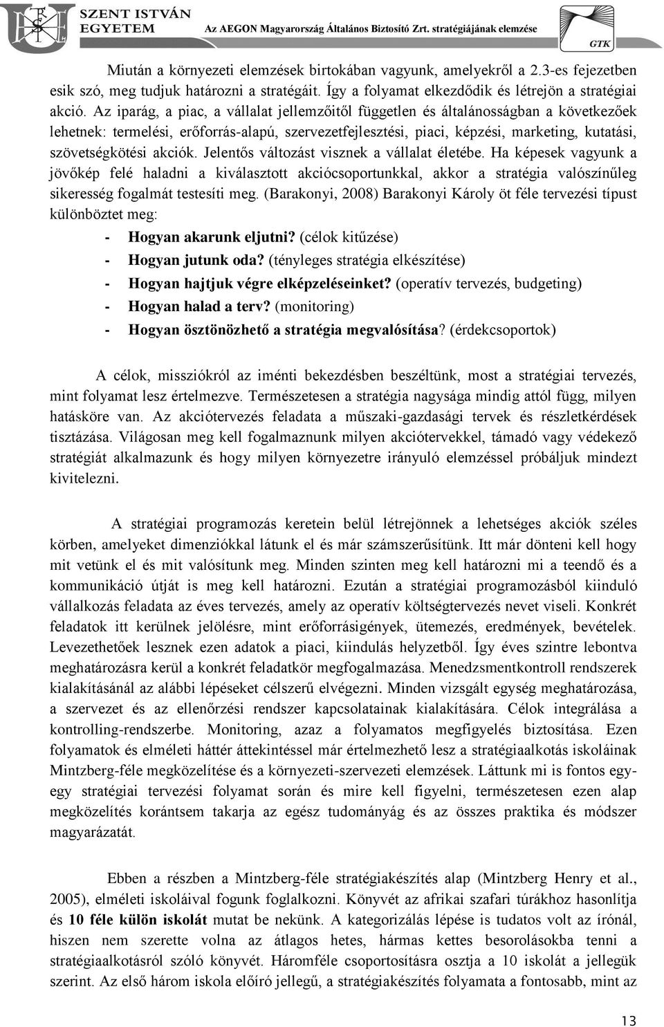 akciók. Jelentős változást visznek a vállalat életébe. Ha képesek vagyunk a jövőkép felé haladni a kiválasztott akciócsoportunkkal, akkor a stratégia valószínűleg sikeresség fogalmát testesíti meg.