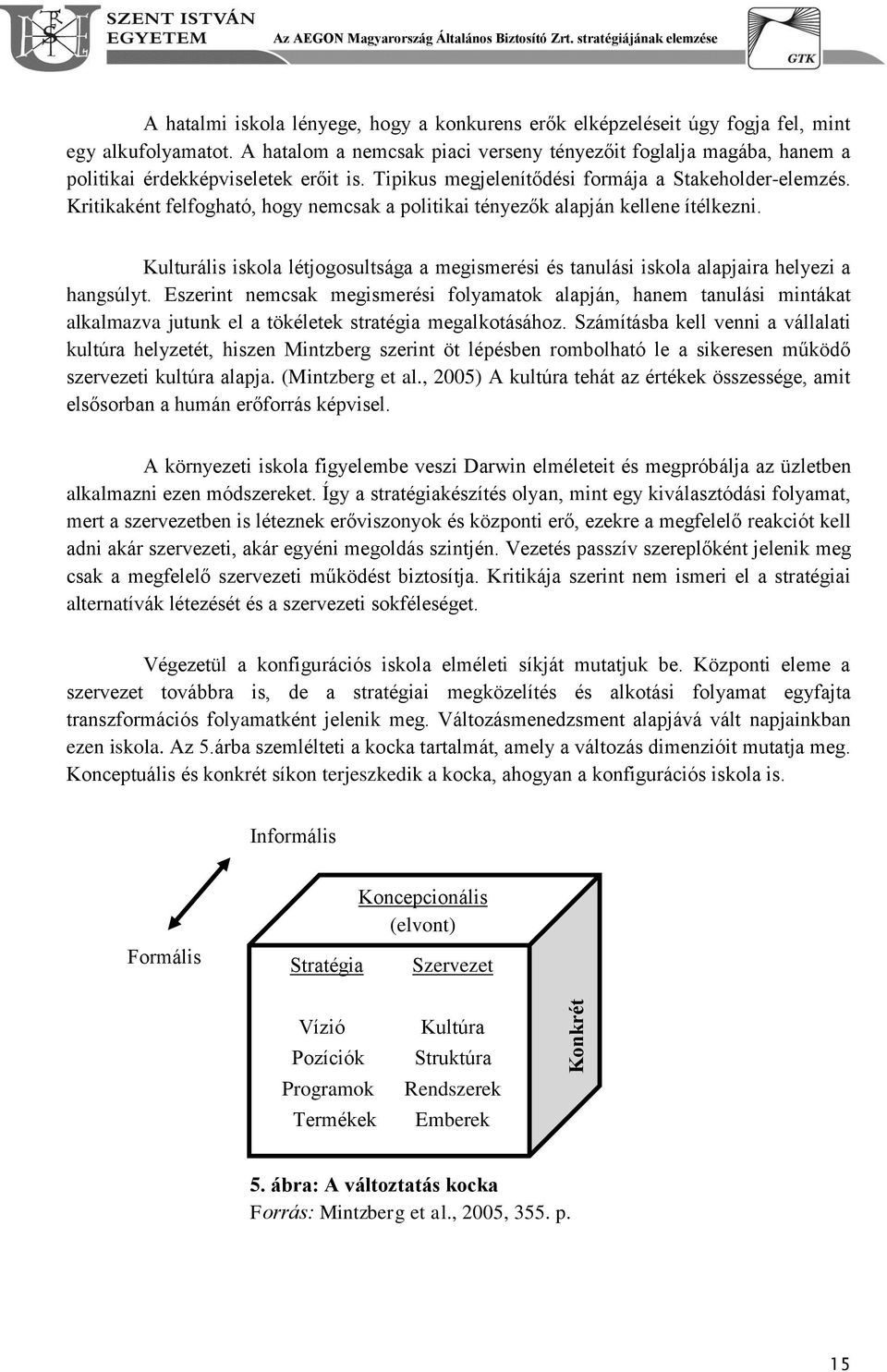 Kritikaként felfogható, hogy nemcsak a politikai tényezők alapján kellene ítélkezni. Kulturális iskola létjogosultsága a megismerési és tanulási iskola alapjaira helyezi a hangsúlyt.