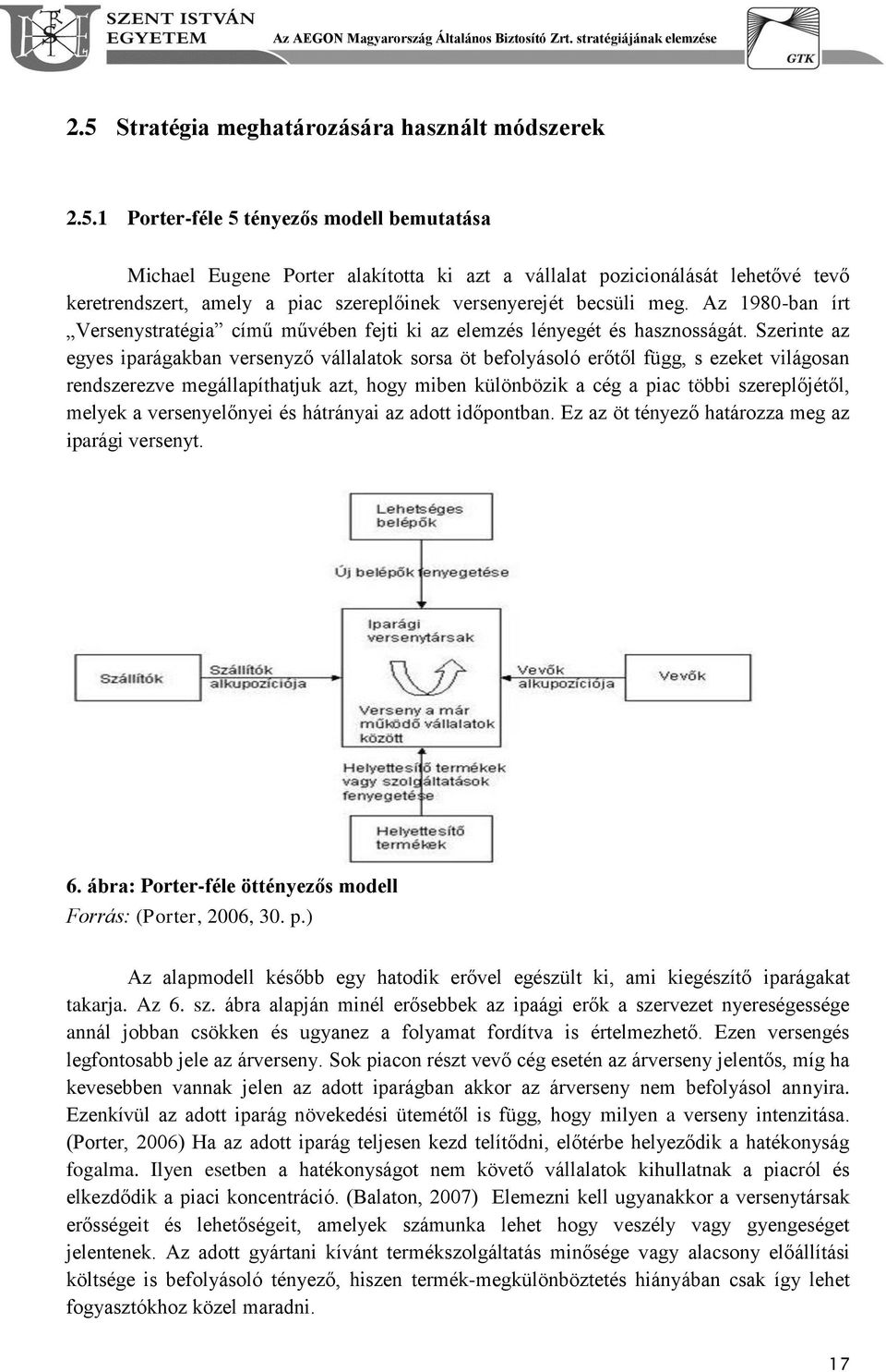 Szerinte az egyes iparágakban versenyző vállalatok sorsa öt befolyásoló erőtől függ, s ezeket világosan rendszerezve megállapíthatjuk azt, hogy miben különbözik a cég a piac többi szereplőjétől,