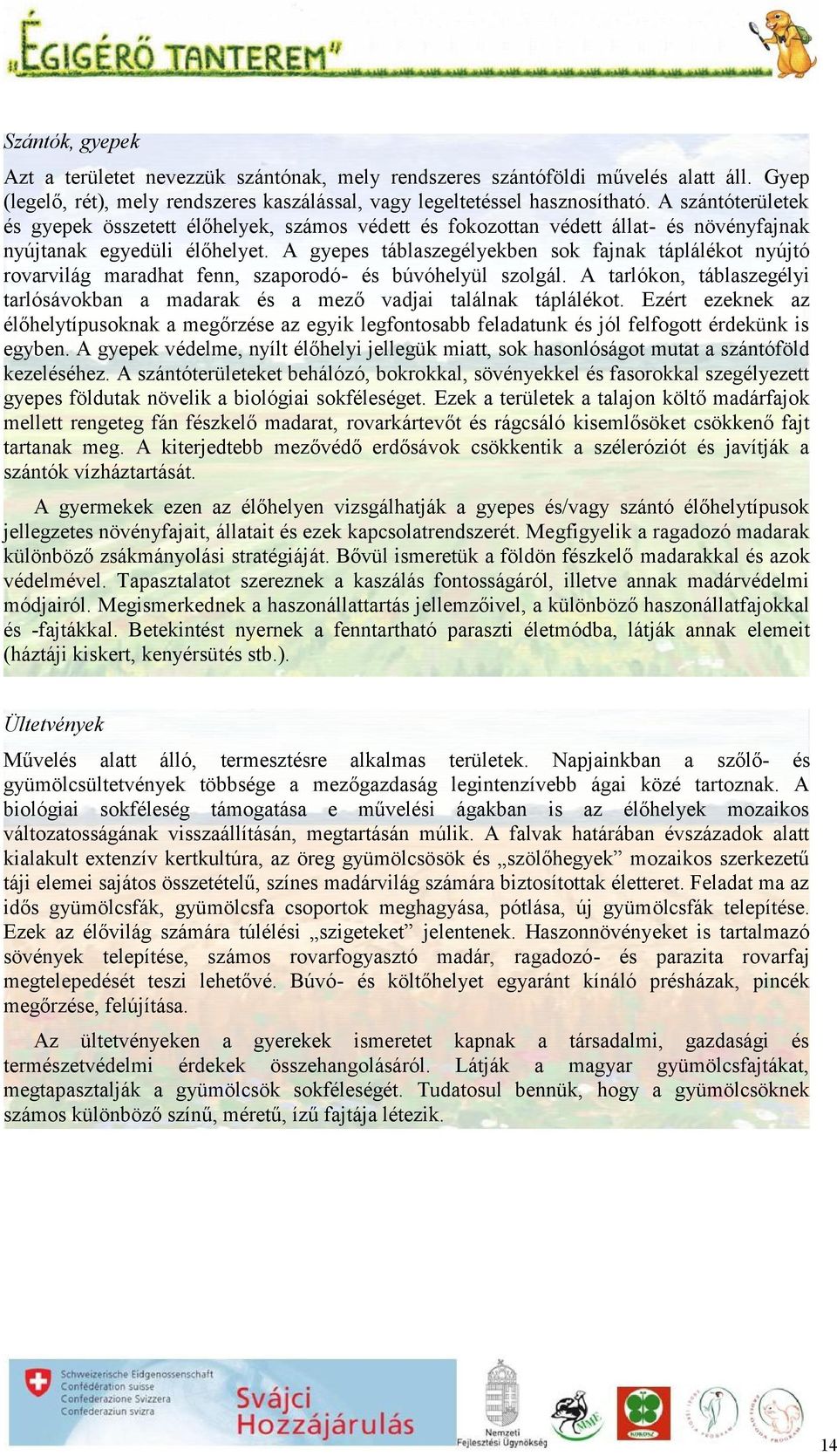 A gyepes táblaszegélyekben sok fajnak táplálékot nyújtó rovarvilág maradhat fenn, szaporodó- és búvóhelyül szolgál.