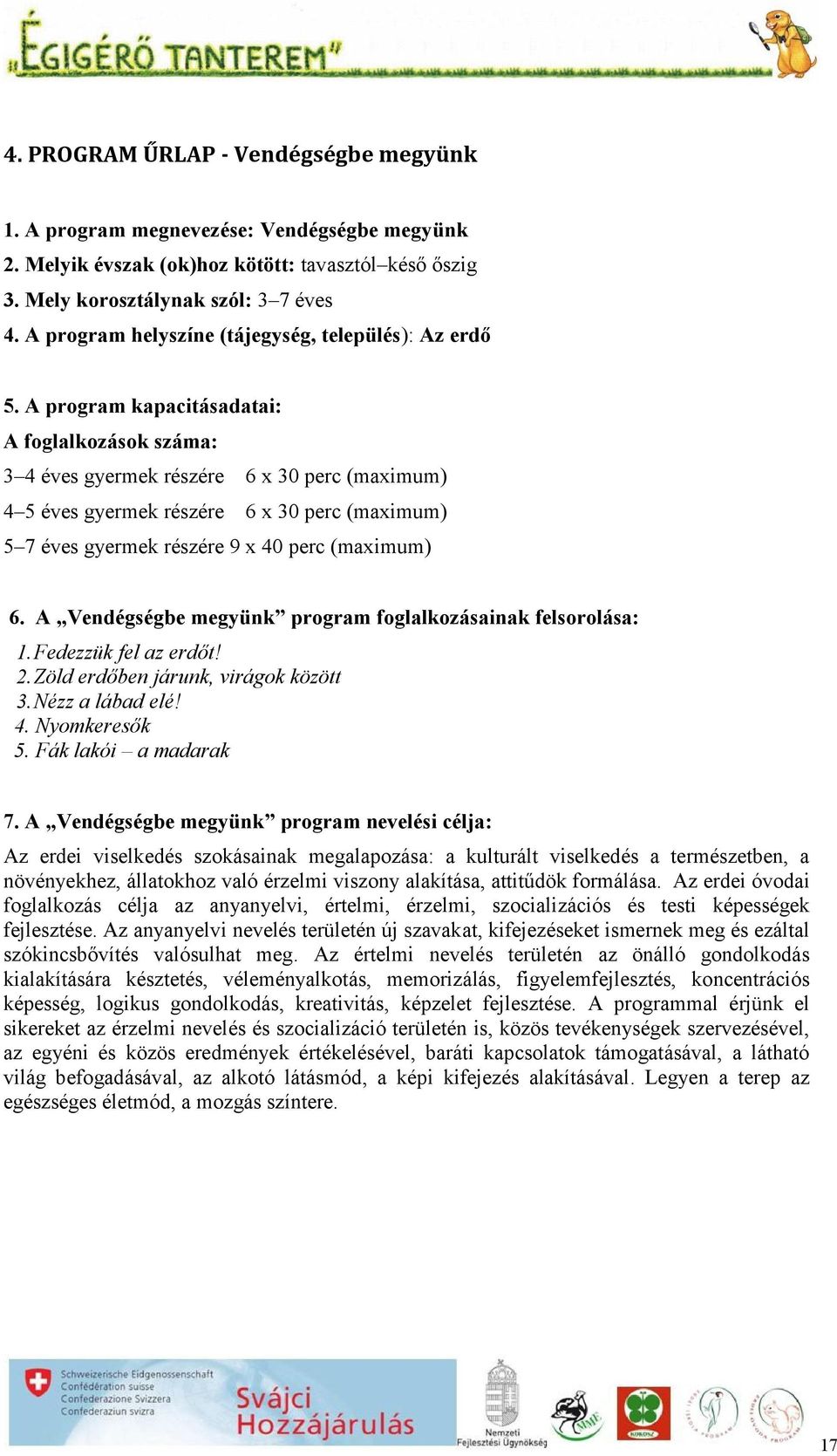 A program kapacitásadatai: A foglalkozások száma: 3 4 éves gyermek részére 6 x 30 perc (maximum) 4 5 éves gyermek részére 6 x 30 perc (maximum) 5 7 éves gyermek részére 9 x 40 perc (maximum) 6.