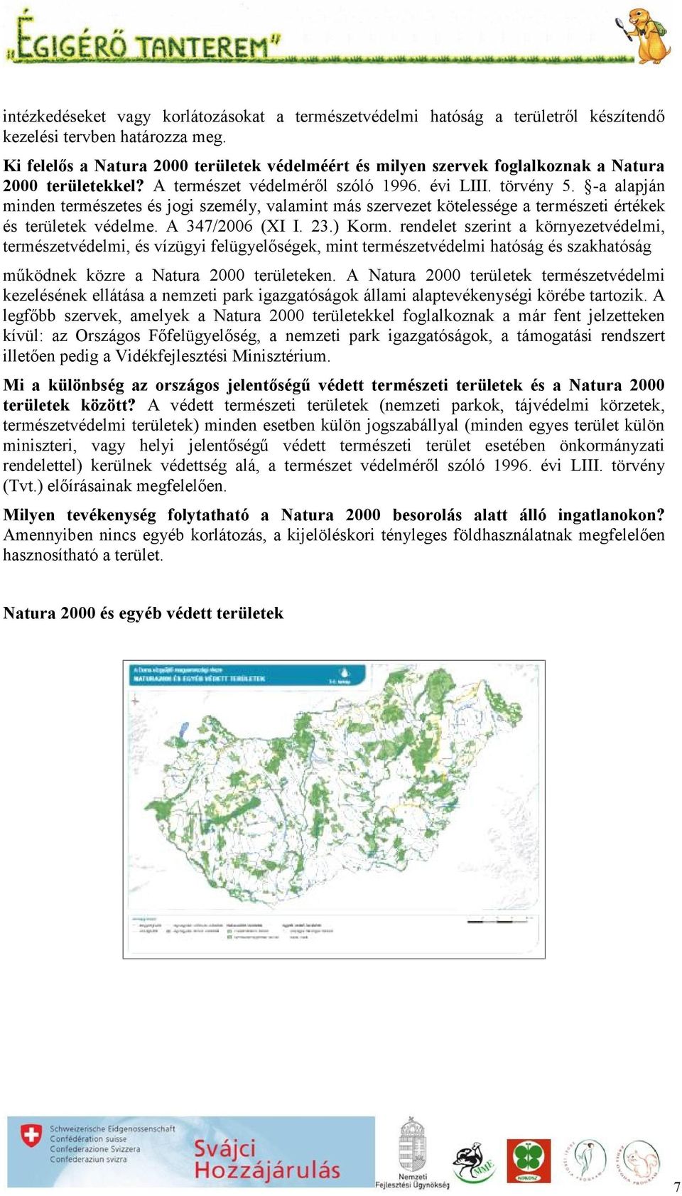 -a alapján minden természetes és jogi személy, valamint más szervezet kötelessége a természeti értékek és területek védelme. A 347/2006 (XI I. 23.) Korm.