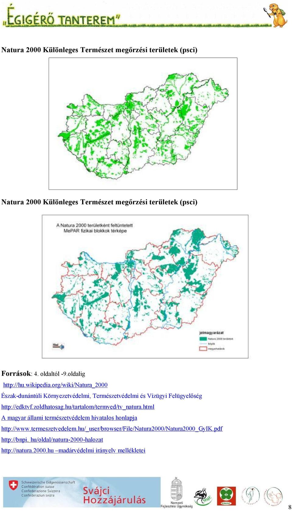 org/wiki/natura_2000 Észak-dunántúli Környezetvédelmi, Természetvédelmi és Vízügyi Felügyelőség http://edktvf.zoldhatosag.