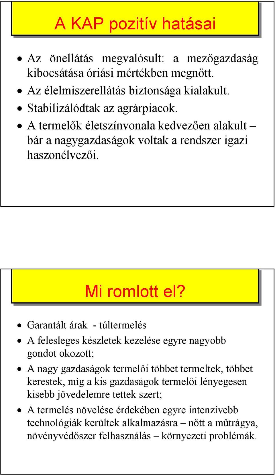 Garantált árak - túltermelés A felesleges készletek kezelése egyre nagyobb gondot okozott; A nagy gazdaságok termelői többet termeltek, többet kerestek, míg a kis gazdaságok