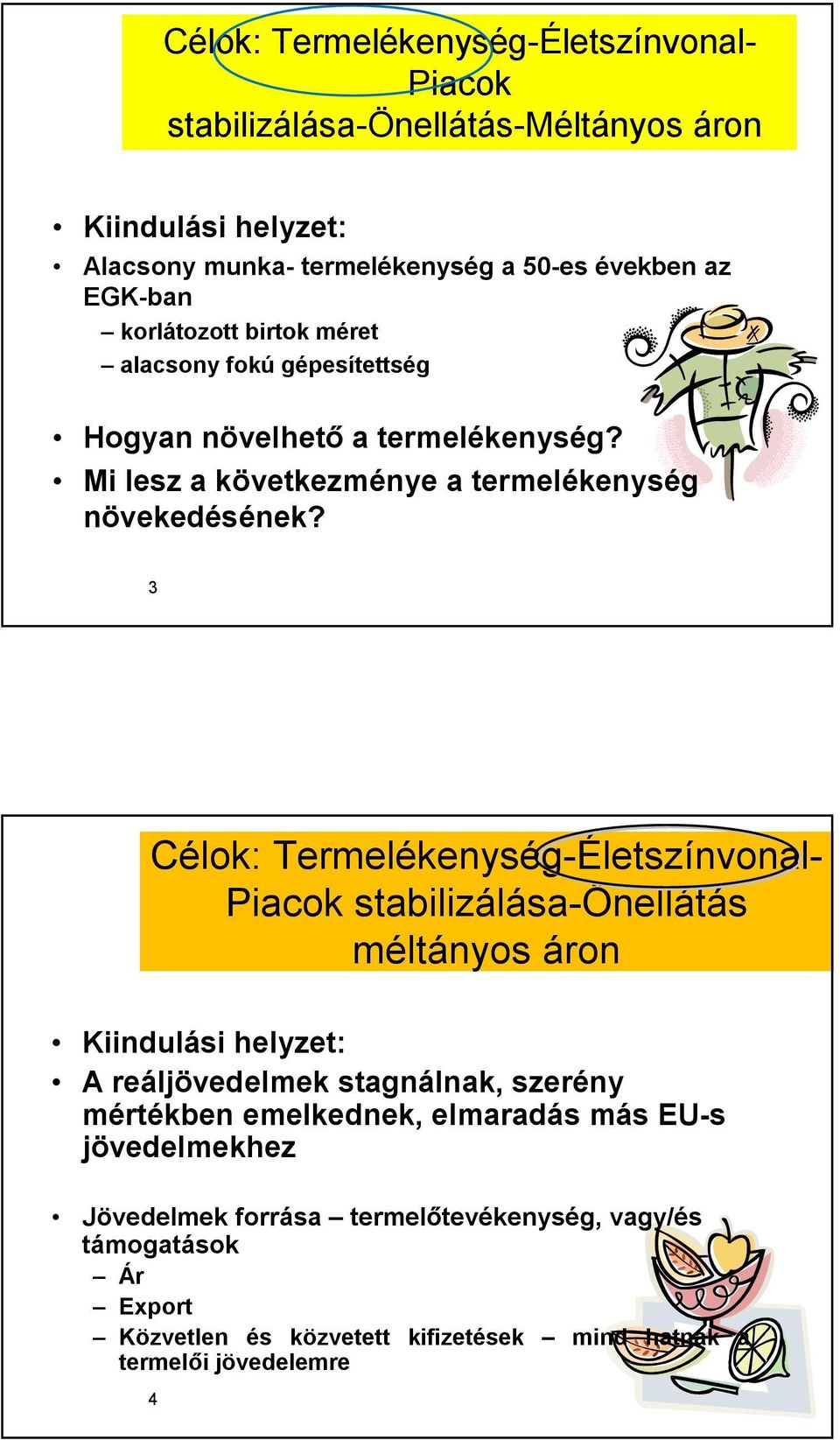 3 Célok: Termelékenység-Életszínvonal- Piacok stabilizálása-önellátás méltányos áron Kiindulási helyzet: A reáljövedelmek stagnálnak, szerény mértékben