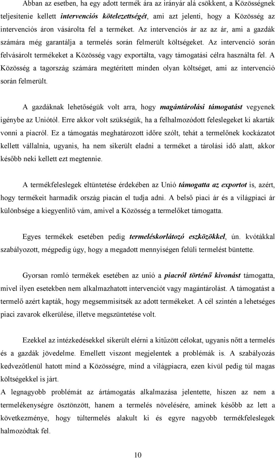 Az intervenció során felvásárolt termékeket a Közösség vagy exportálta, vagy támogatási célra használta fel.