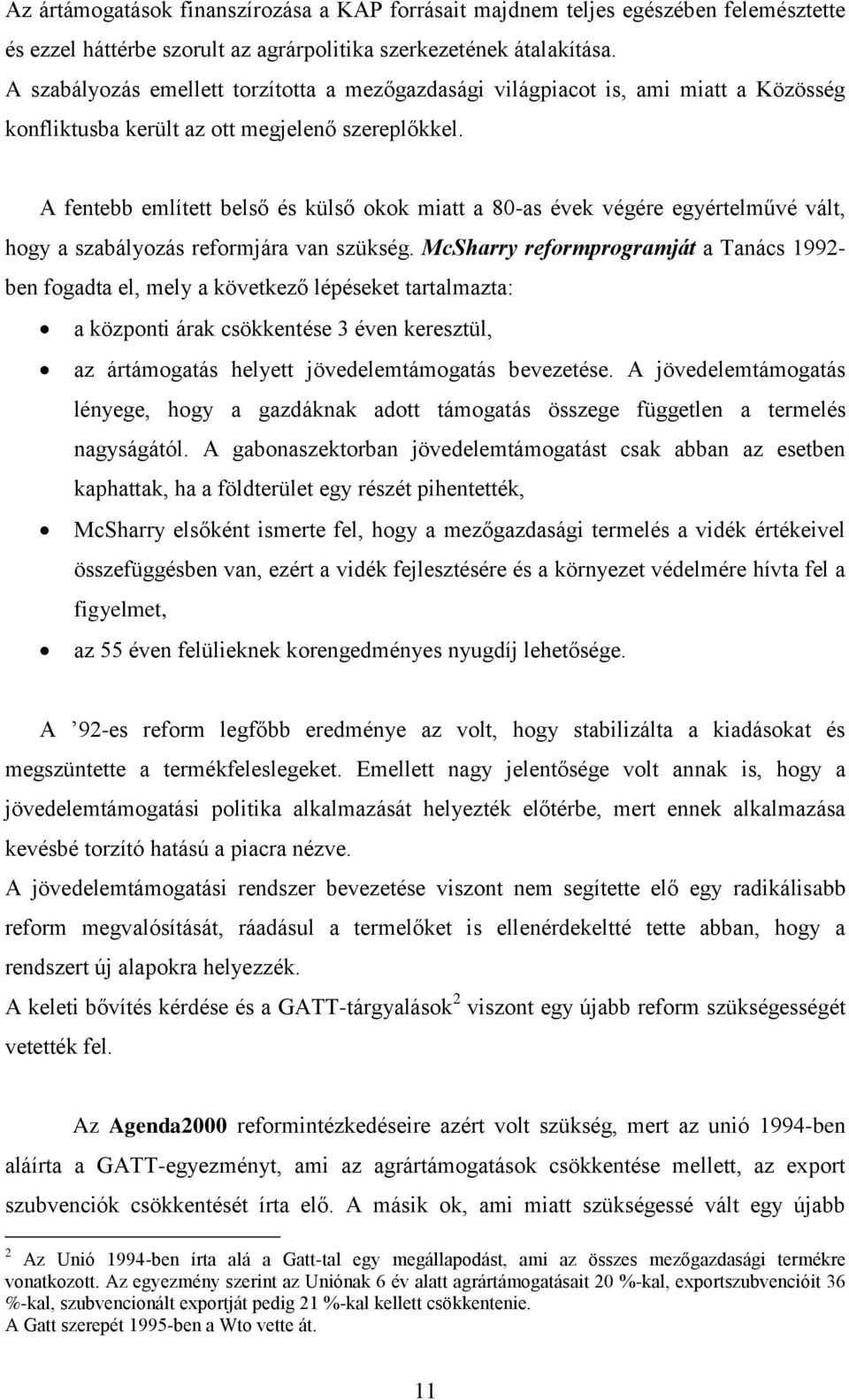 A fentebb említett belső és külső okok miatt a 80-as évek végére egyértelművé vált, hogy a szabályozás reformjára van szükség.