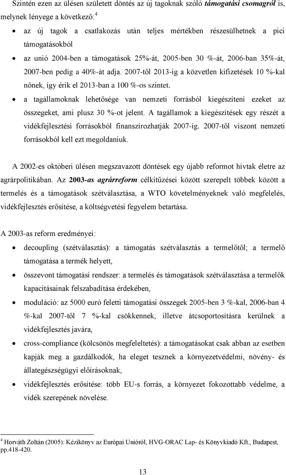 2007-től 2013-ig a közvetlen kifizetések 10 %-kal nőnek, így érik el 2013-ban a 100 %-os szintet.