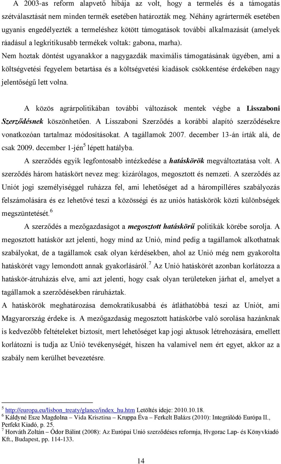 Nem hoztak döntést ugyanakkor a nagygazdák maximális támogatásának ügyében, ami a költségvetési fegyelem betartása és a költségvetési kiadások csökkentése érdekében nagy jelentőségű lett volna.