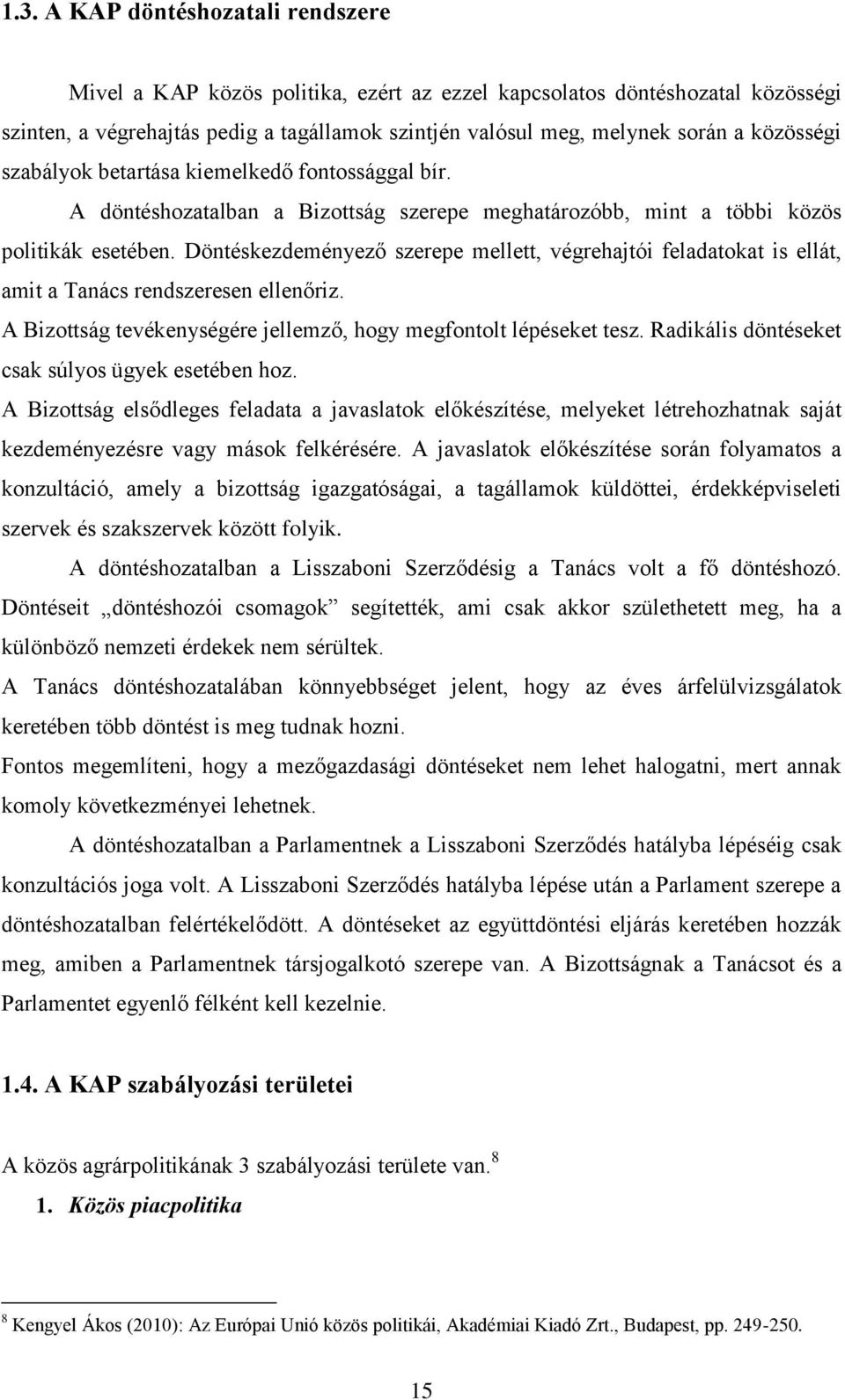 Döntéskezdeményező szerepe mellett, végrehajtói feladatokat is ellát, amit a Tanács rendszeresen ellenőriz. A Bizottság tevékenységére jellemző, hogy megfontolt lépéseket tesz.