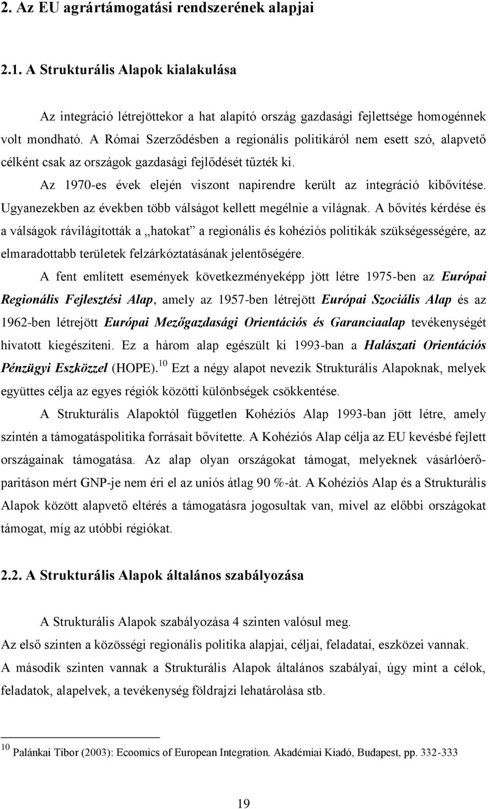 Az 1970-es évek elején viszont napirendre került az integráció kibővítése. Ugyanezekben az években több válságot kellett megélnie a világnak.