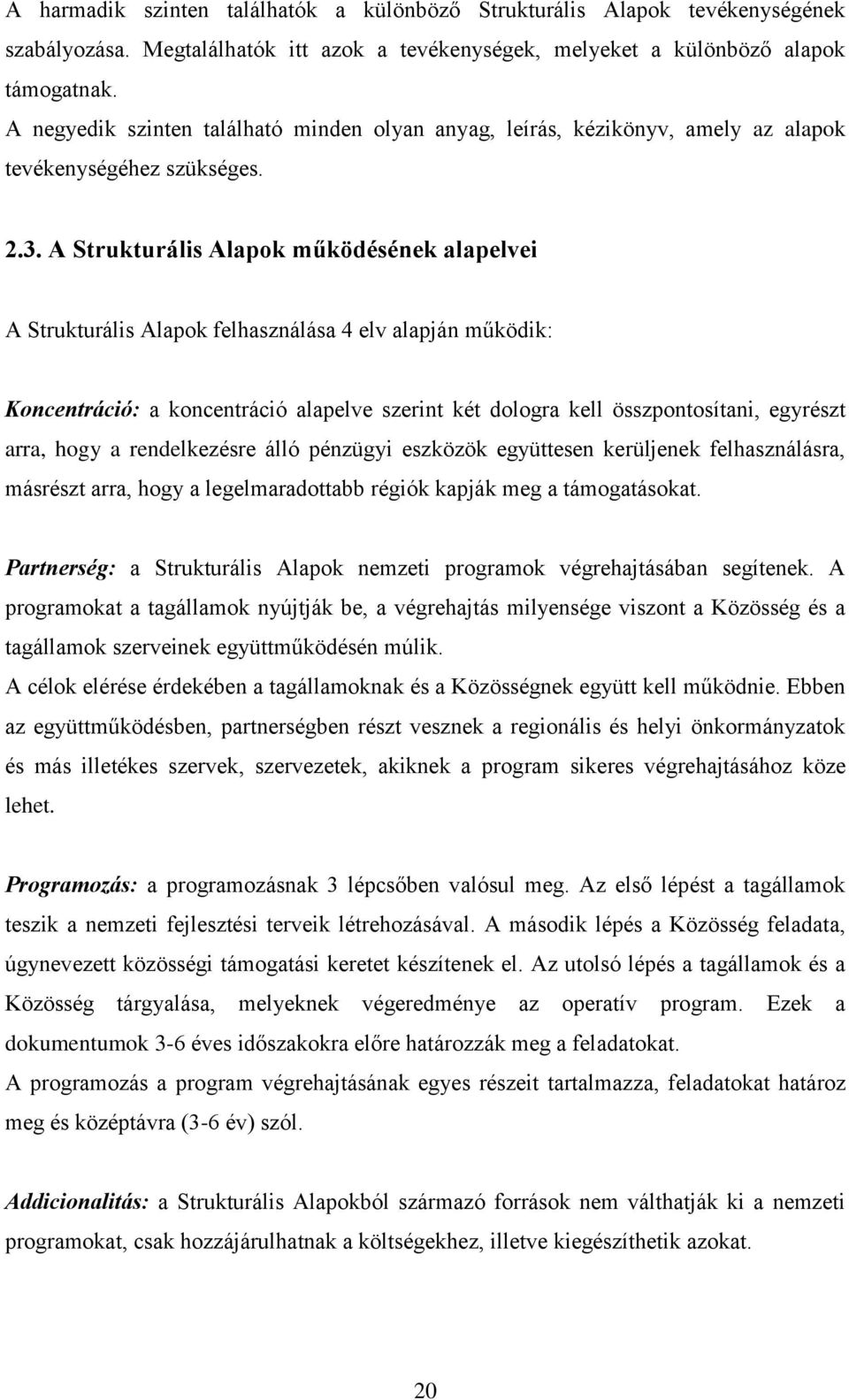 A Strukturális Alapok működésének alapelvei A Strukturális Alapok felhasználása 4 elv alapján működik: Koncentráció: a koncentráció alapelve szerint két dologra kell összpontosítani, egyrészt arra,