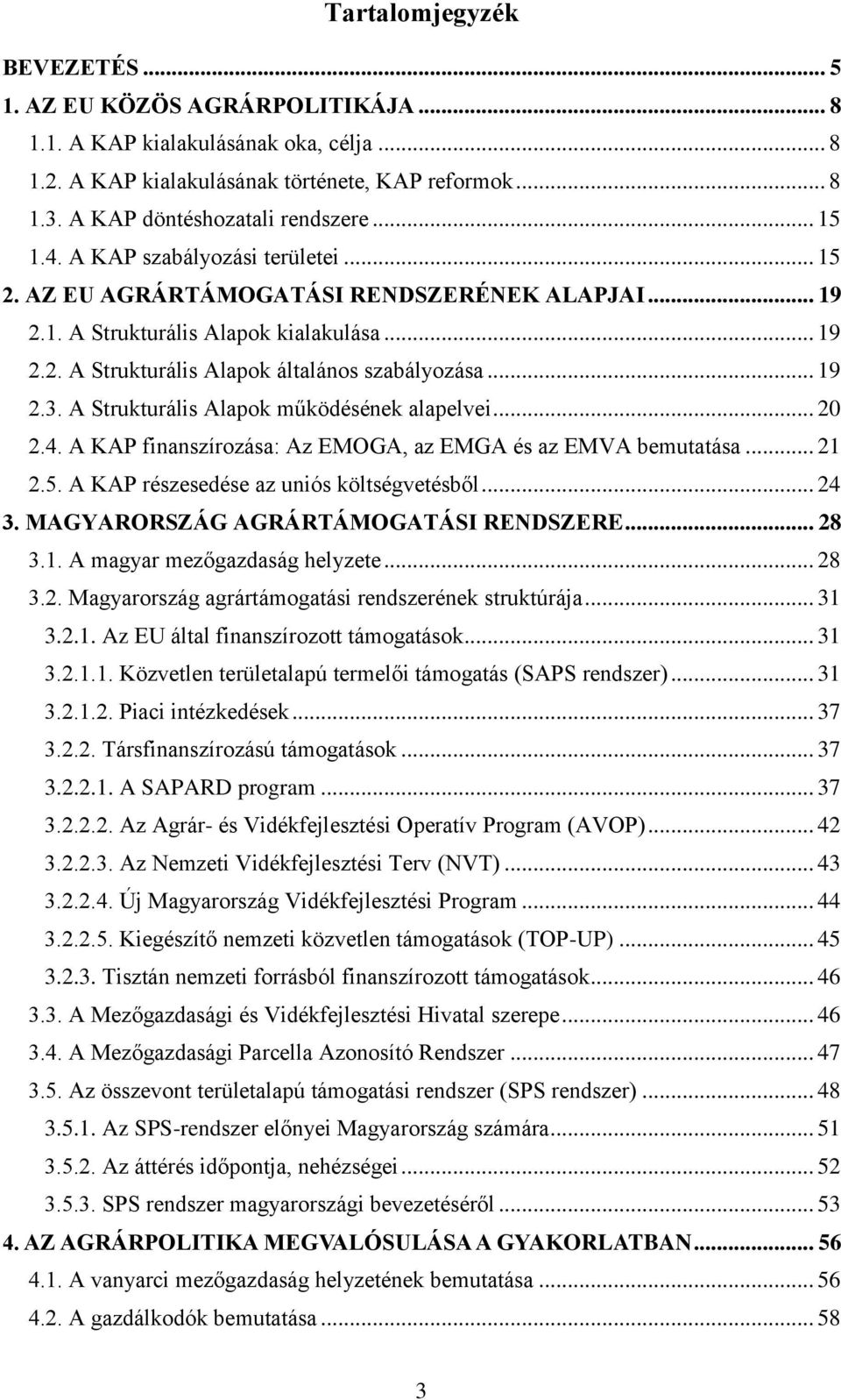 A Strukturális Alapok működésének alapelvei... 20 2.4. A KAP finanszírozása: Az EMOGA, az EMGA és az EMVA bemutatása... 21 2.5. A KAP részesedése az uniós költségvetésből... 24 3.