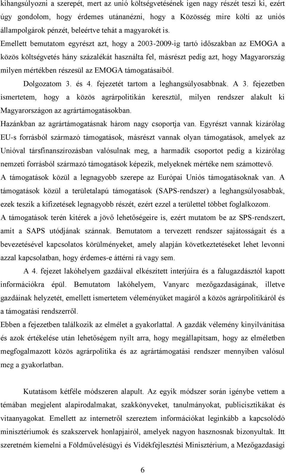 Emellett bemutatom egyrészt azt, hogy a 2003-2009-ig tartó időszakban az EMOGA a közös költségvetés hány százalékát használta fel, másrészt pedig azt, hogy Magyarország milyen mértékben részesül az