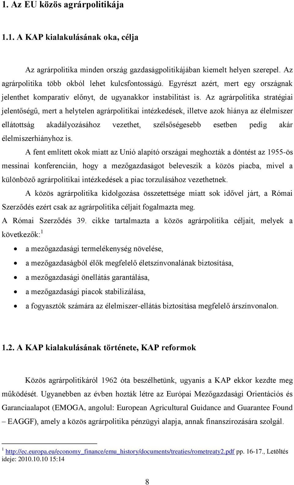 Az agrárpolitika stratégiai jelentőségű, mert a helytelen agrárpolitikai intézkedések, illetve azok hiánya az élelmiszer ellátottság akadályozásához vezethet, szélsőségesebb esetben pedig akár