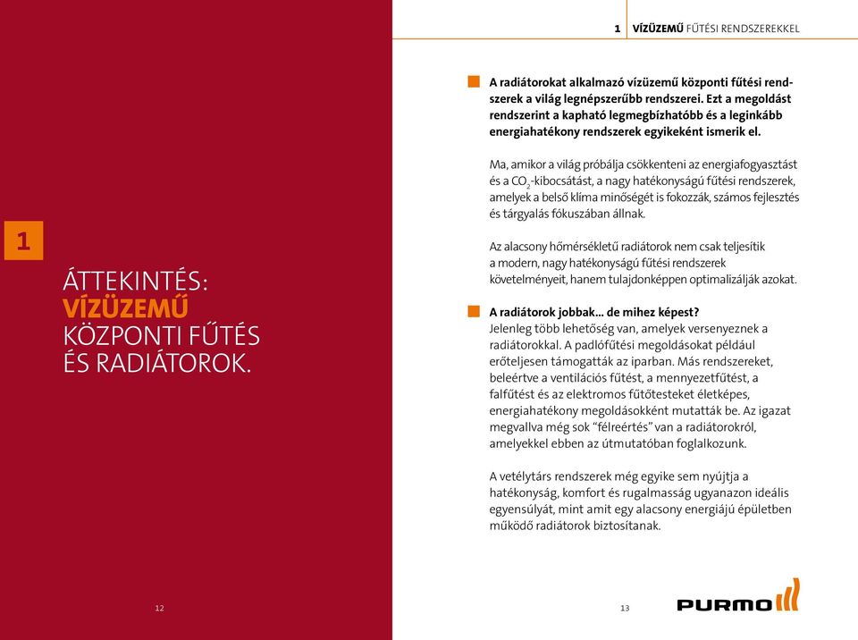 Ma, amikor a világ próbálja csökkenteni az energiafogyasztást és a CO 2 -kibocsátást, a nagy hatékonyságú fűtési rendszerek, amelyek a belső klíma minőségét is fokozzák, számos fejlesztés és