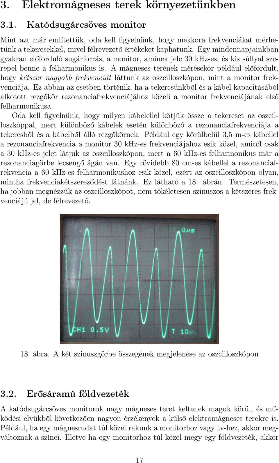 Egy mindennapjainkban gyakran előforduló sugárforrás, a monitor, aminek jele 3 khz-es, és kis súllyal szerepel benne a felharmonikus is.