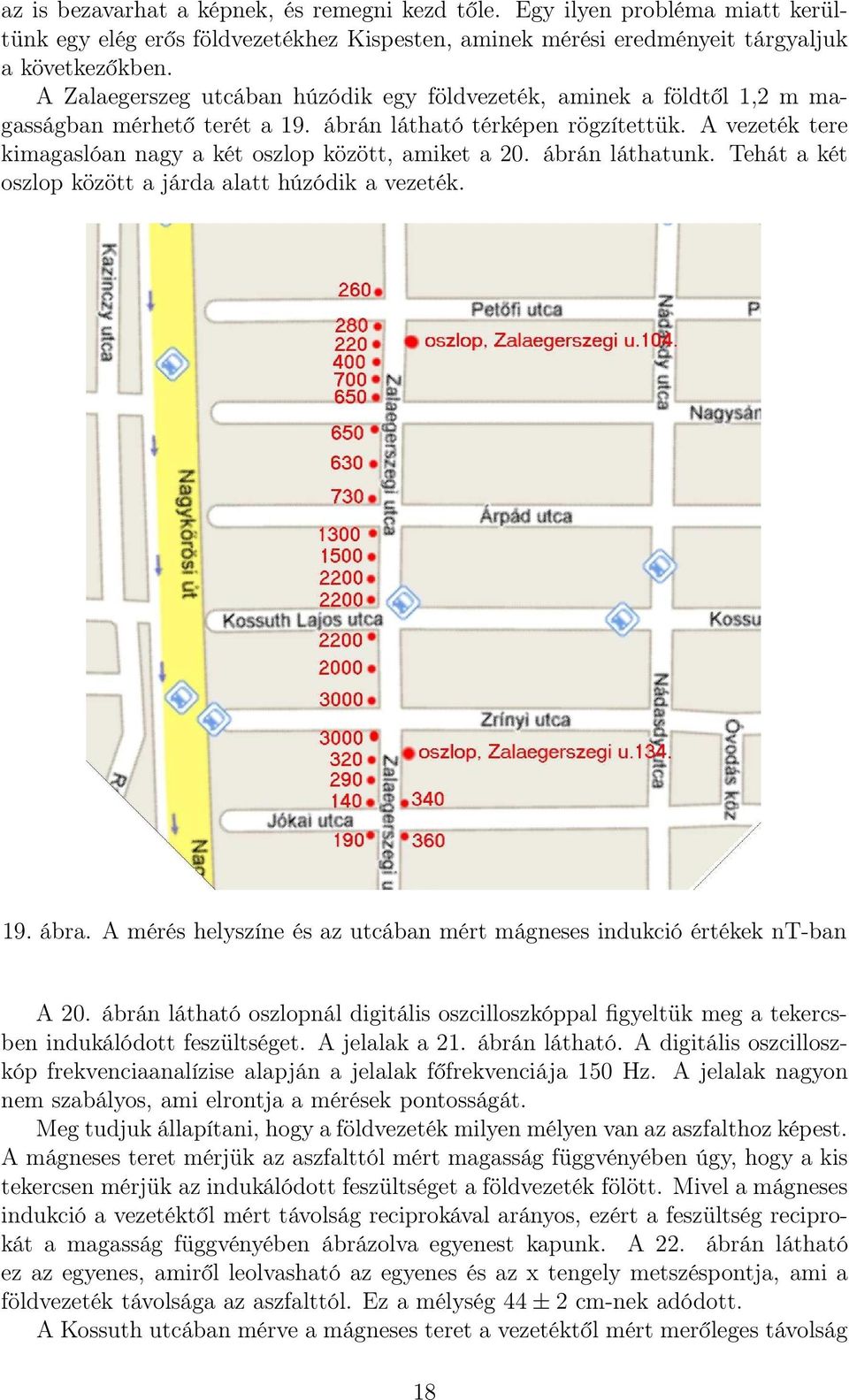 A vezeték tere kimagaslóan nagy a két oszlop között, amiket a 2. ábrán láthatunk. Tehát a két oszlop között a járda alatt húzódik a vezeték. 19. ábra.