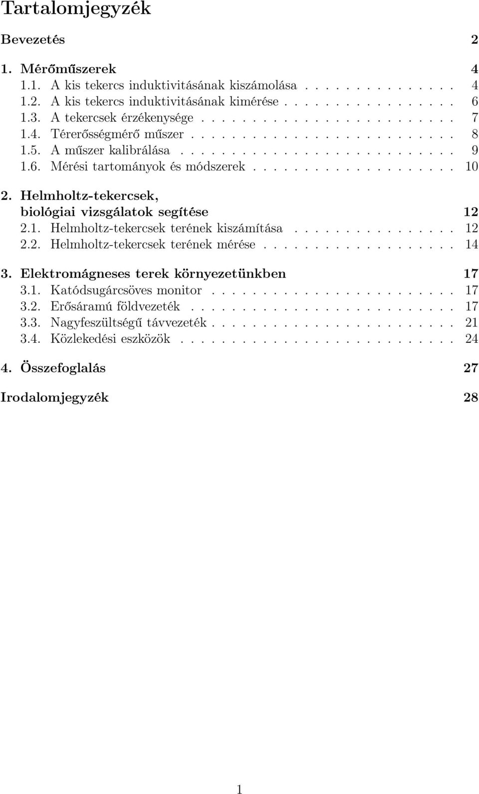 ................... 1 2. Helmholtz-tekercsek, biológiai vizsgálatok segítése 12 2.1. Helmholtz-tekercsek terének kiszámítása................ 12 2.2. Helmholtz-tekercsek terének mérése................... 14 3.