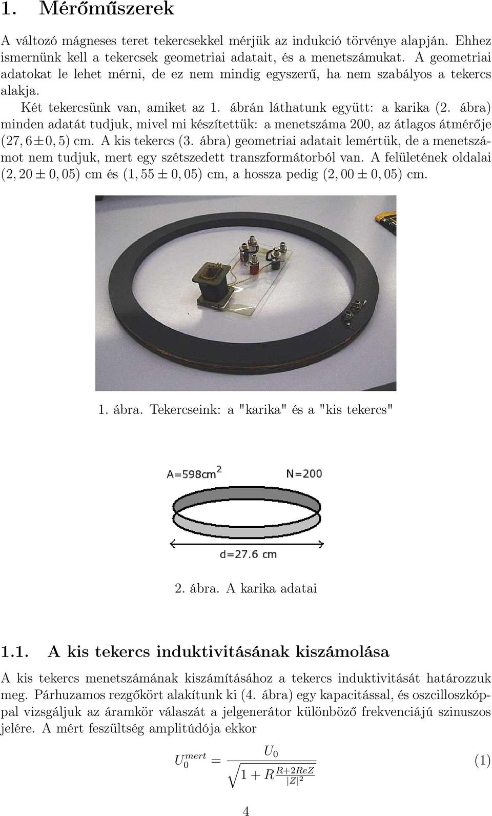 ábra) minden adatát tudjuk, mivel mi készítettük: a menetszáma 2, az átlagos átmérője (27, 6±, 5) cm. A kis tekercs (3.