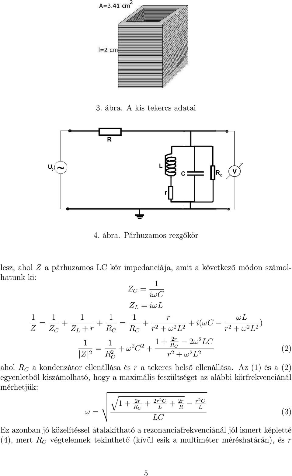 Párhuzamos rezgőkör lesz, ahol Z a párhuzamos LC kör impedanciája, amit a következő módon számolhatunk ki: Z C = 1 iωc Z L = iωl 1 Z = 1 + 1 Z C Z L + r + 1 = 1 + R C R C 1 Z =