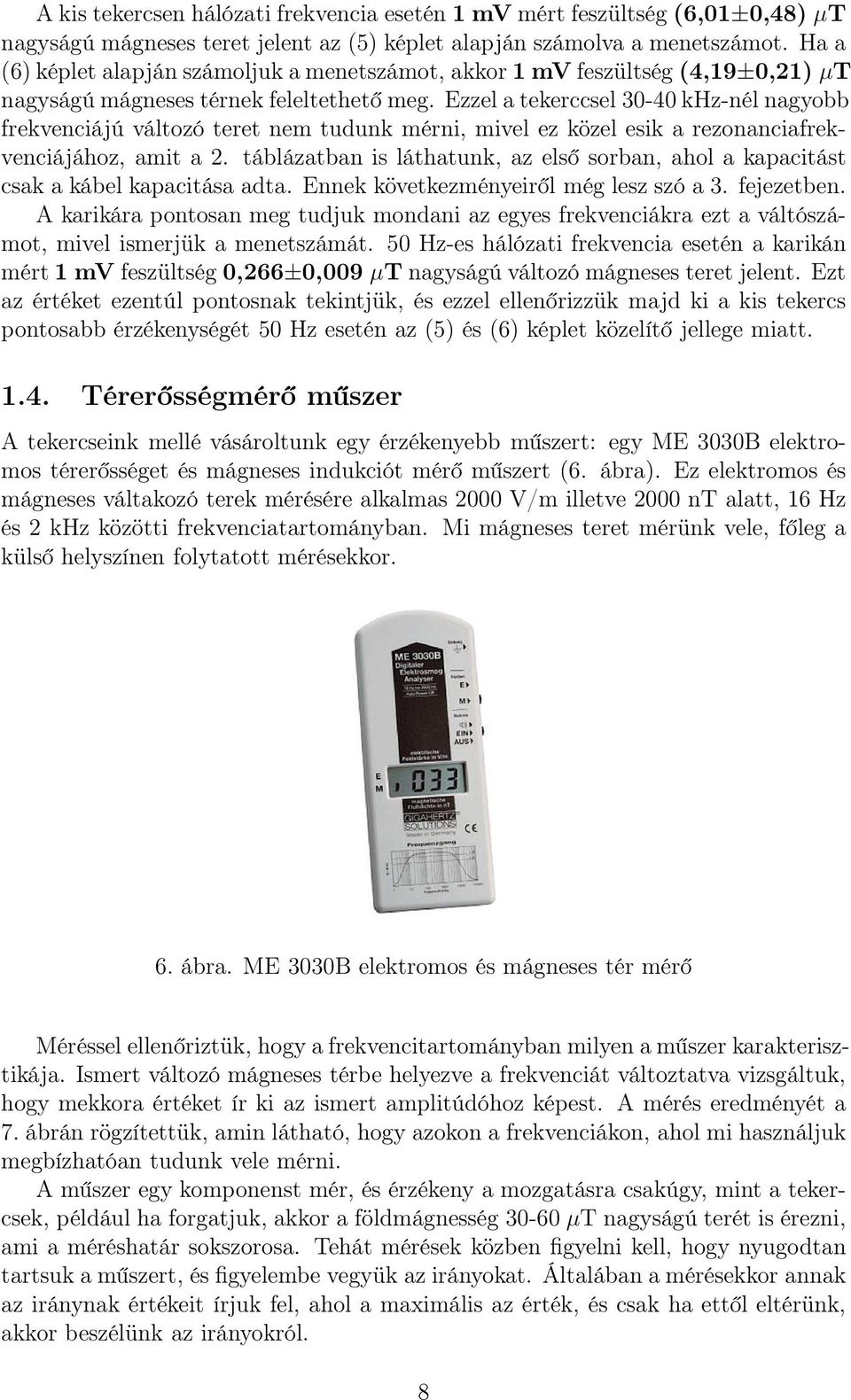 Ezzel a tekerccsel 3-4 khz-nél nagyobb frekvenciájú változó teret nem tudunk mérni, mivel ez közel esik a rezonanciafrekvenciájához, amit a 2.