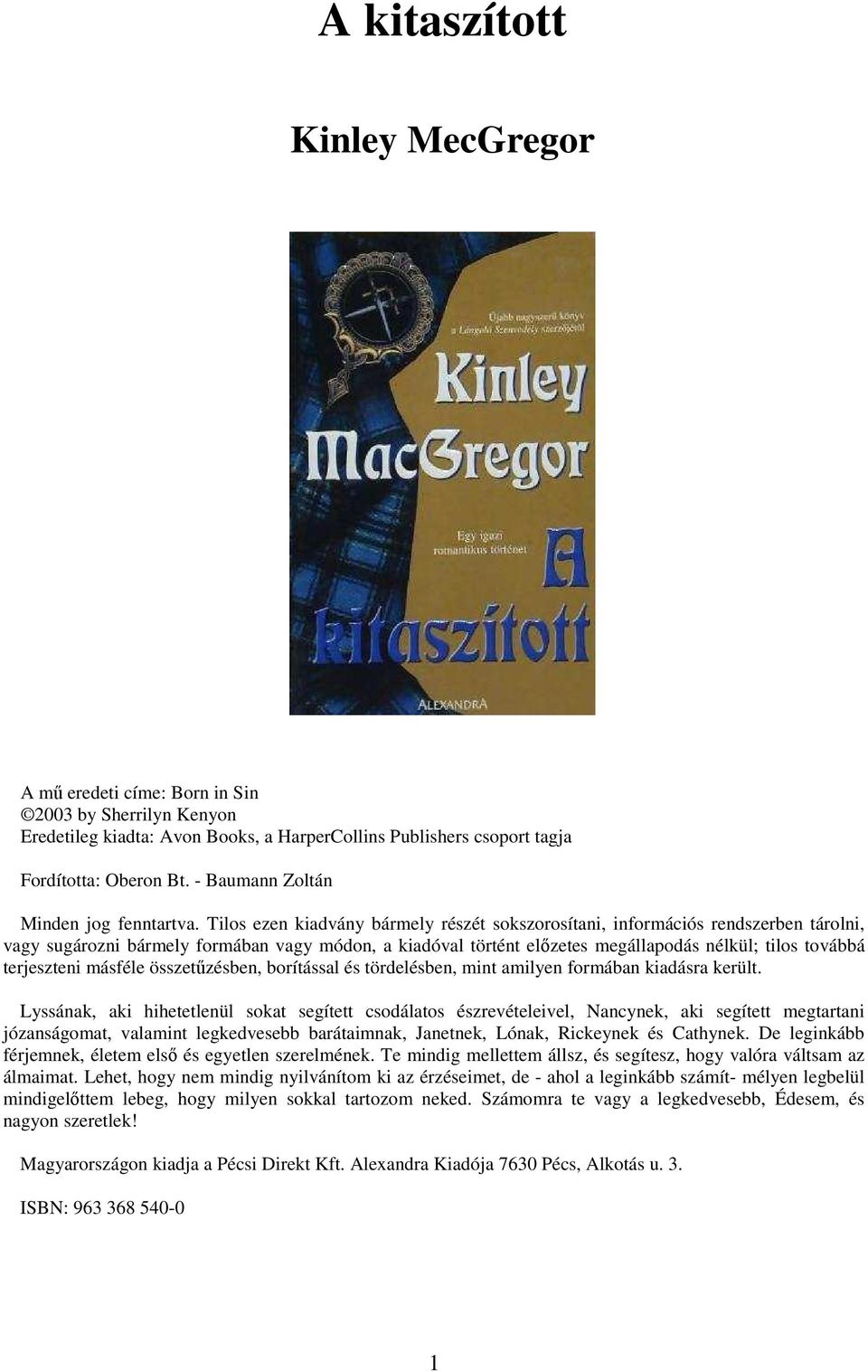 Tilos ezen kiadvány bármely részét sokszorosítani, információs rendszerben tárolni, vagy sugározni bármely formában vagy módon, a kiadóval történt előzetes megállapodás nélkül; tilos továbbá