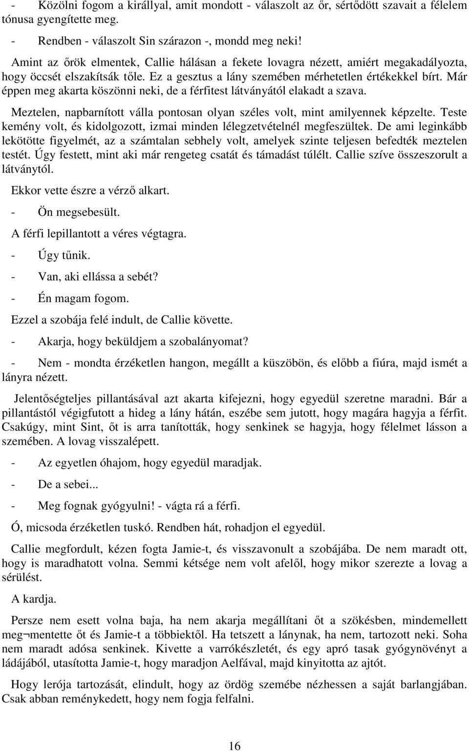 Már éppen meg akarta köszönni neki, de a férfitest látványától elakadt a szava. Meztelen, napbarnított válla pontosan olyan széles volt, mint amilyennek képzelte.