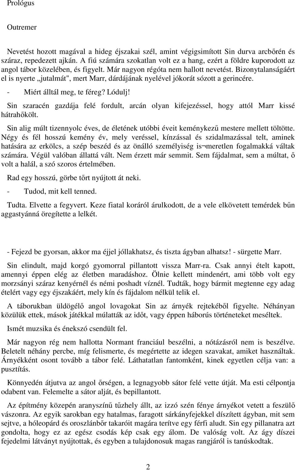 Bizonytalanságáért el is nyerte jutalmát", mert Marr, dárdájának nyelével jókorát sózott a gerincére. - Miért álltál meg, te féreg? Lódulj!