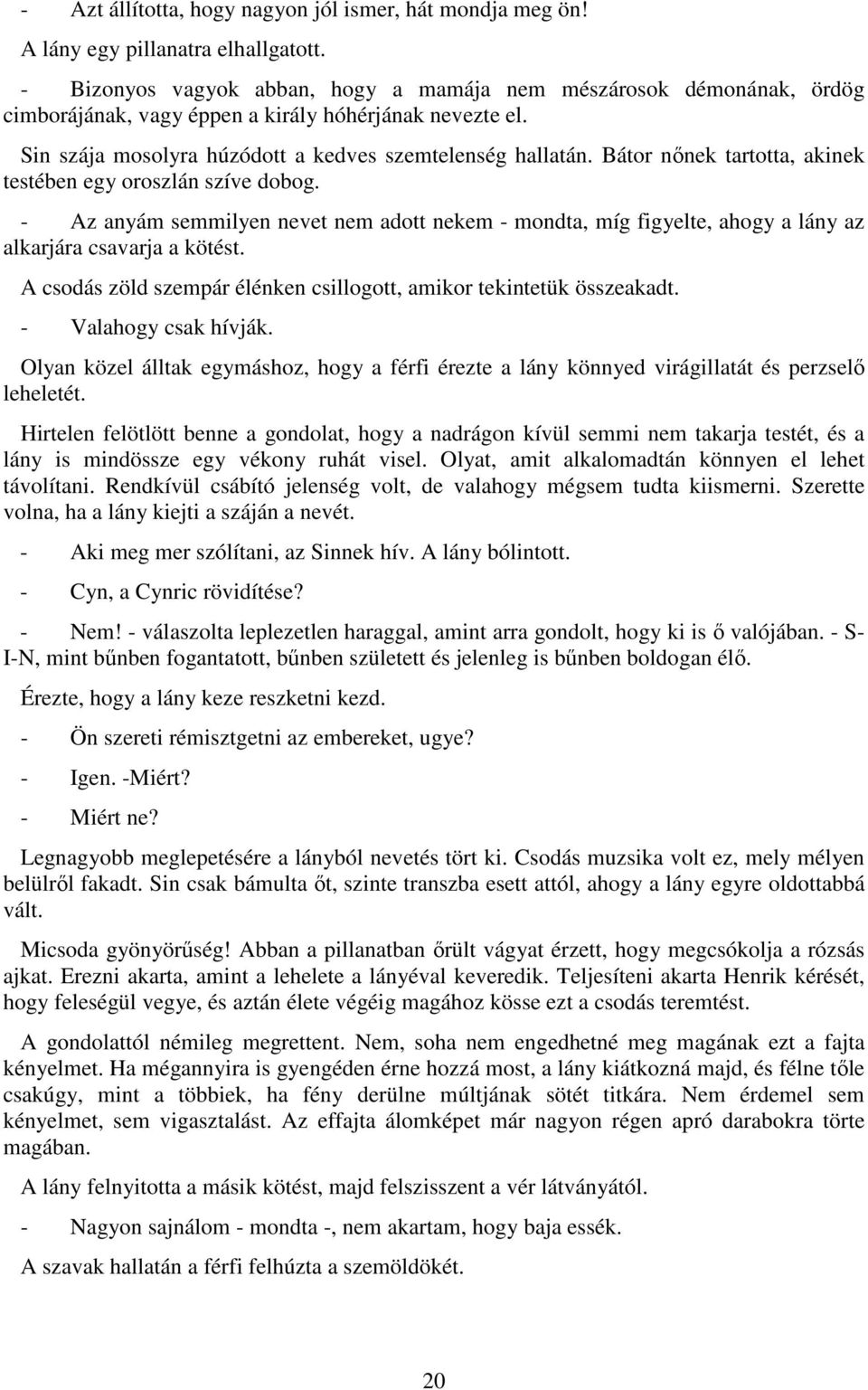 Bátor nőnek tartotta, akinek testében egy oroszlán szíve dobog. - Az anyám semmilyen nevet nem adott nekem - mondta, míg figyelte, ahogy a lány az alkarjára csavarja a kötést.