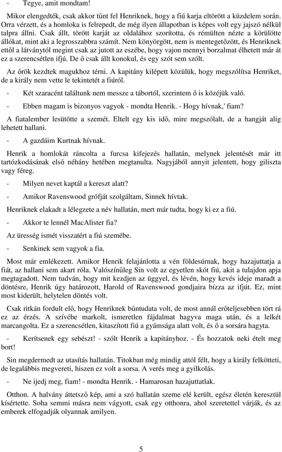 Csak állt, törött karját az oldalához szorította, és rémülten nézte a körülötte állókat, mint aki a legrosszabbra számít.