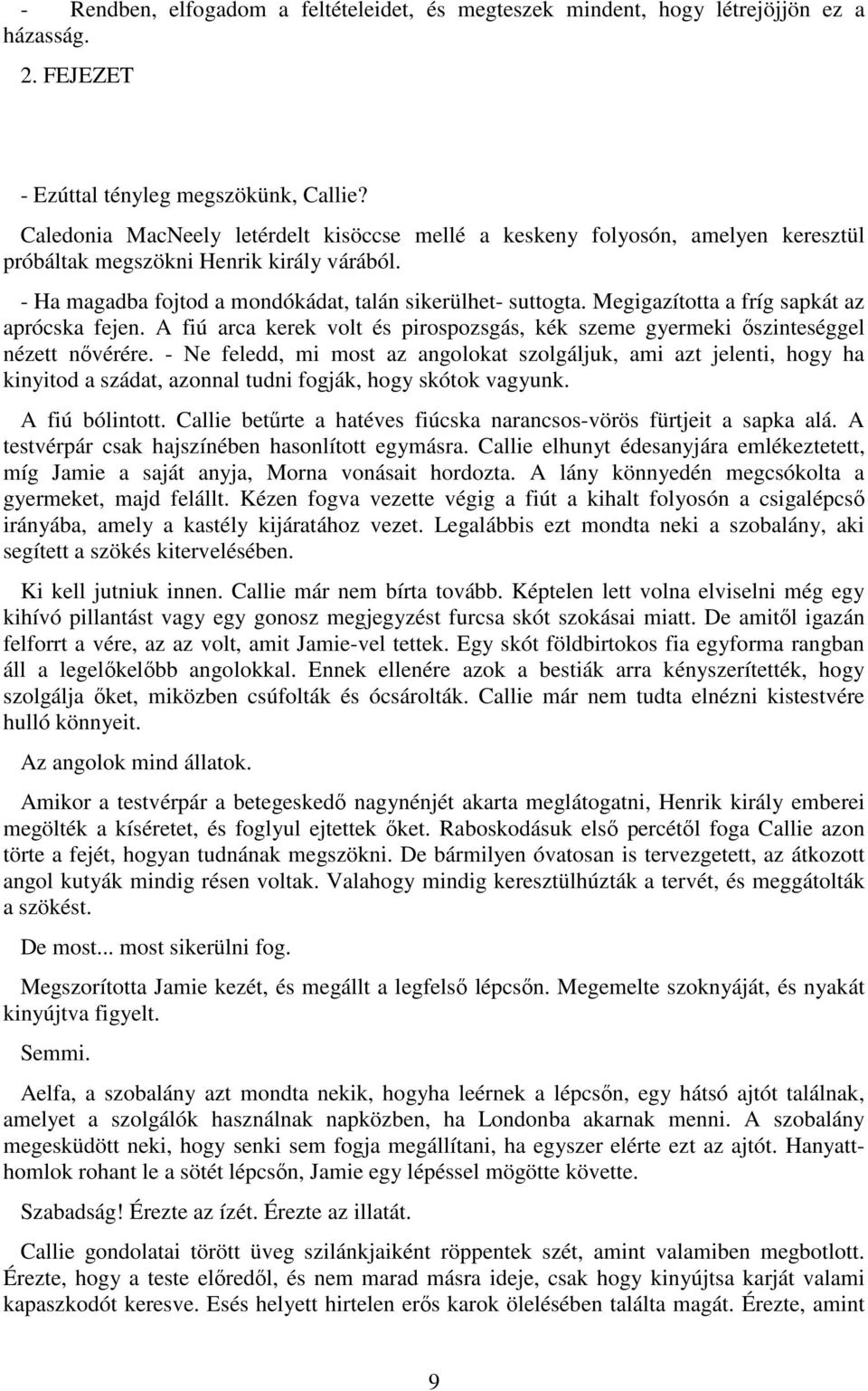 Megigazította a fríg sapkát az aprócska fejen. A fiú arca kerek volt és pirospozsgás, kék szeme gyermeki őszinteséggel nézett nővérére.