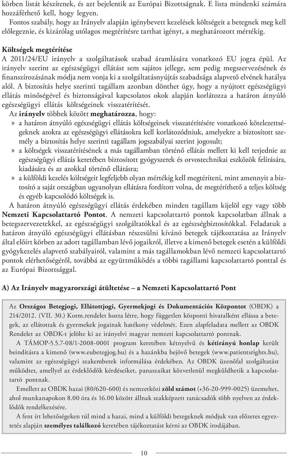 Költségek megtérítése A 2011/24/EU irányelv a szolgáltatások szabad áramlására vonatkozó EU jogra épül.