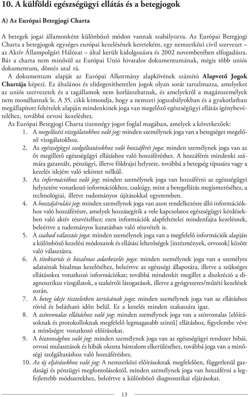 elfogadásra. Bár a charta nem minősül az Európai Unió hivatalos dokumentumának, mégis több uniós dokumentum, döntés utal rá.