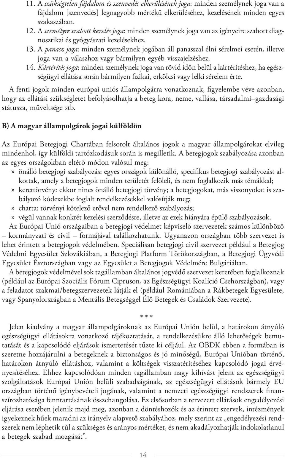 A panasz joga: minden személynek jogában áll panasszal élni sérelmei esetén, illetve joga van a válaszhoz vagy bármilyen egyéb visszajelzéshez. 14.