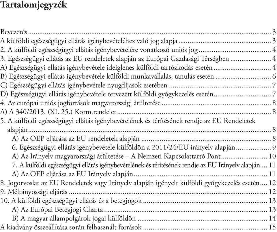 .. 4 B) Egészségügyi ellátás igénybevétele külföldi munkavállalás, tanulás esetén... 6 C) Egészségügyi ellátás igénybevétele nyugdíjasok esetében.