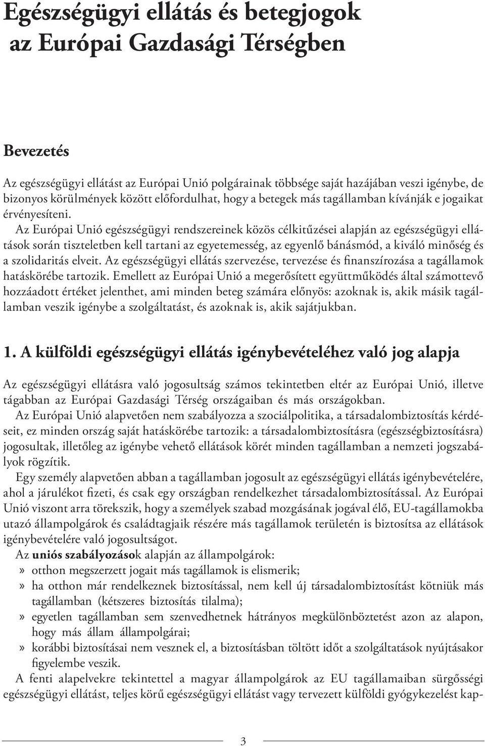 Az Európai Unió egészségügyi rendszereinek közös célkitűzései alapján az egészségügyi ellátások során tiszteletben kell tartani az egyetemesség, az egyenlő bánásmód, a kiváló minőség és a