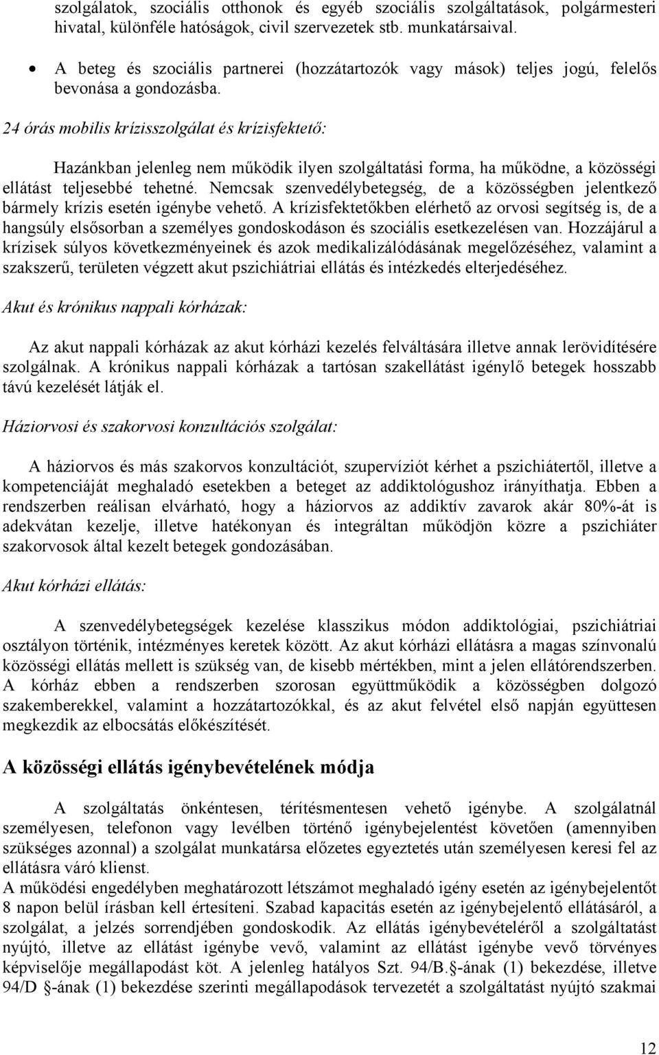 24 órás mobilis krízisszolgálat és krízisfektető: Hazánkban jelenleg nem működik ilyen szolgáltatási forma, ha működne, a közösségi ellátást teljesebbé tehetné.