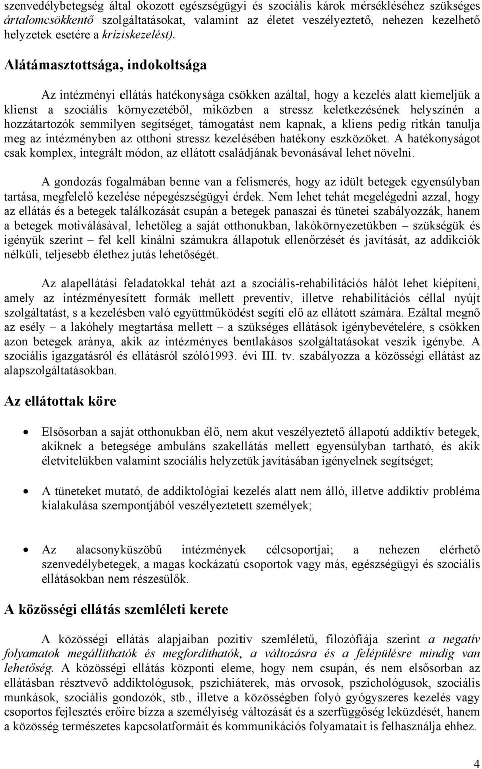 Alátámasztottsága, indokoltsága Az intézményi ellátás hatékonysága csökken azáltal, hogy a kezelés alatt kiemeljük a klienst a szociális környezetéből, miközben a stressz keletkezésének helyszínén a