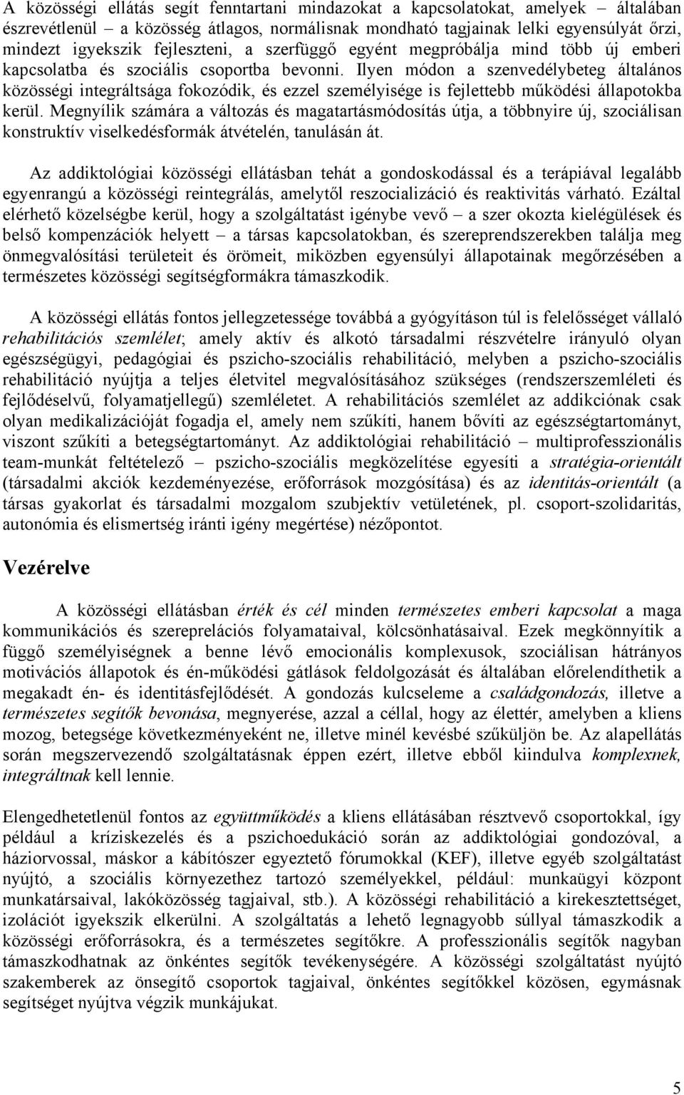 Ilyen módon a szenvedélybeteg általános közösségi integráltsága fokozódik, és ezzel személyisége is fejlettebb működési állapotokba kerül.