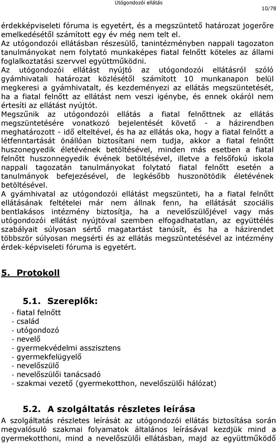 Az utógondozói ellátást nyújtó az utógondozói ellátásról szóló gyámhivatali határozat közlésétől számított 10 munkanapon belül megkeresi a gyámhivatalt, és kezdeményezi az ellátás megszüntetését, ha